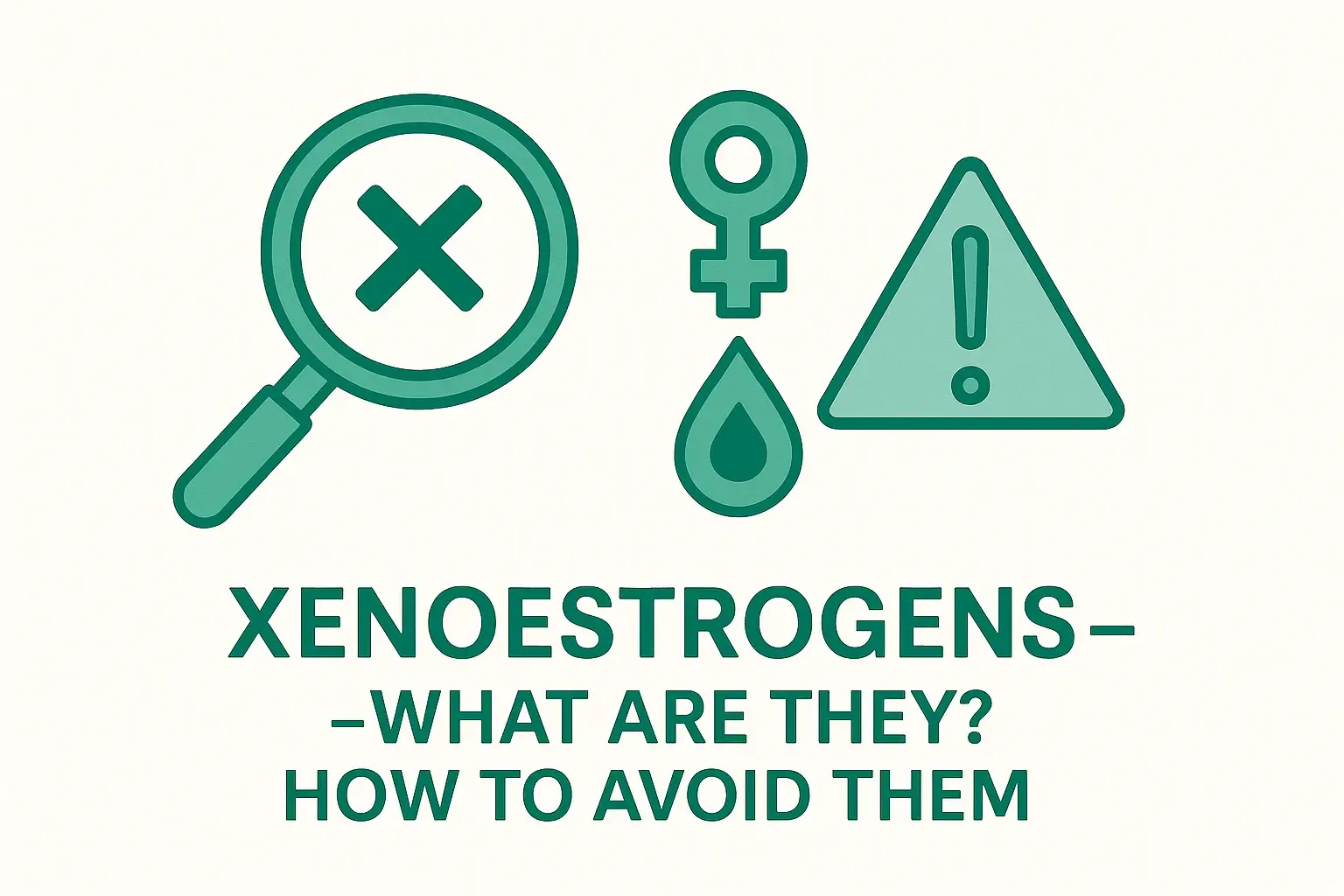 Xenoestrogens – What are they? How to avoid them.